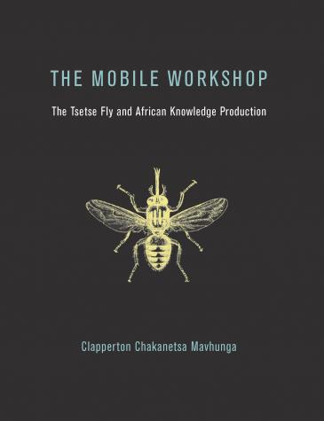 The Mobile Workshop: The Tsetse Fly and African Knowledge Production, 2018